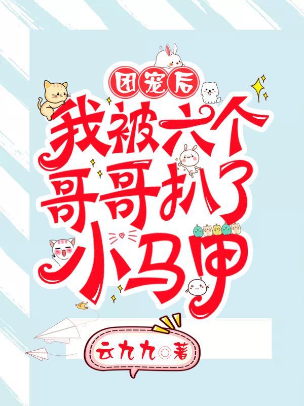 我被六个哥哥扒了小马甲全文无弹窗免费阅读