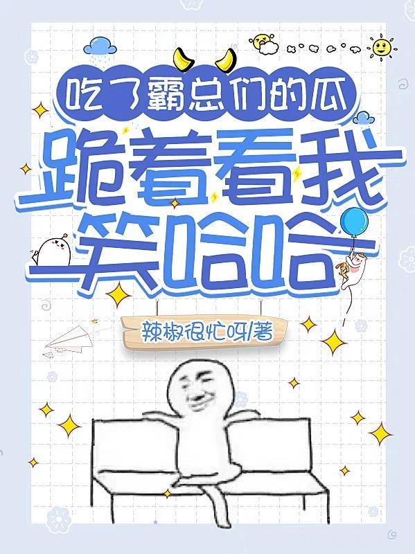 吃了霸总们的瓜跪着看我笑哈哈 辣椒很忙呀