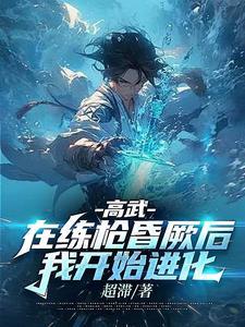 高武在练枪昏厥后我开始进化超滞