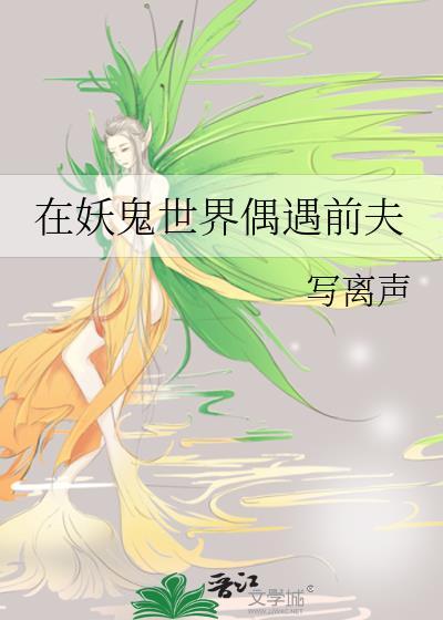 在妖鬼世界偶遇前夫 写离声